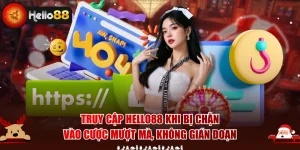 Truy Cập Hello88 Khi Bị Chặn - Vào Cược Mượt Mà, Không Gián Đoạn